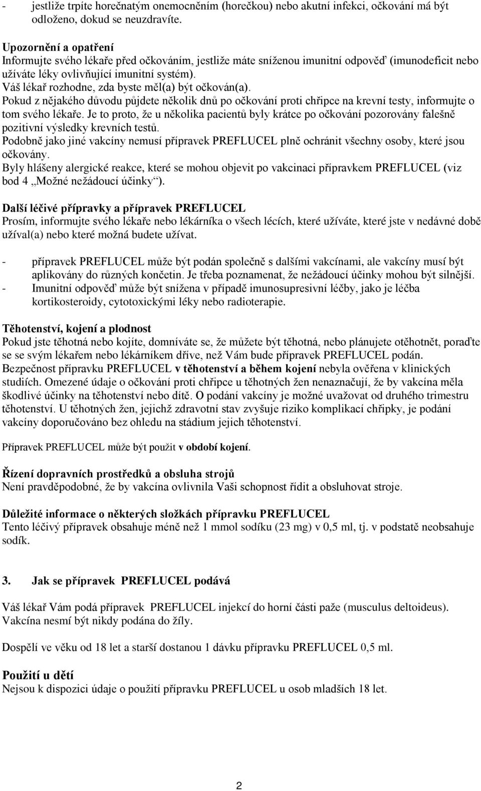 Váš lékař rozhodne, zda byste měl(a) být očkován(a). Pokud z nějakého důvodu půjdete několik dnů po očkování proti chřipce na krevní testy, informujte o tom svého lékaře.