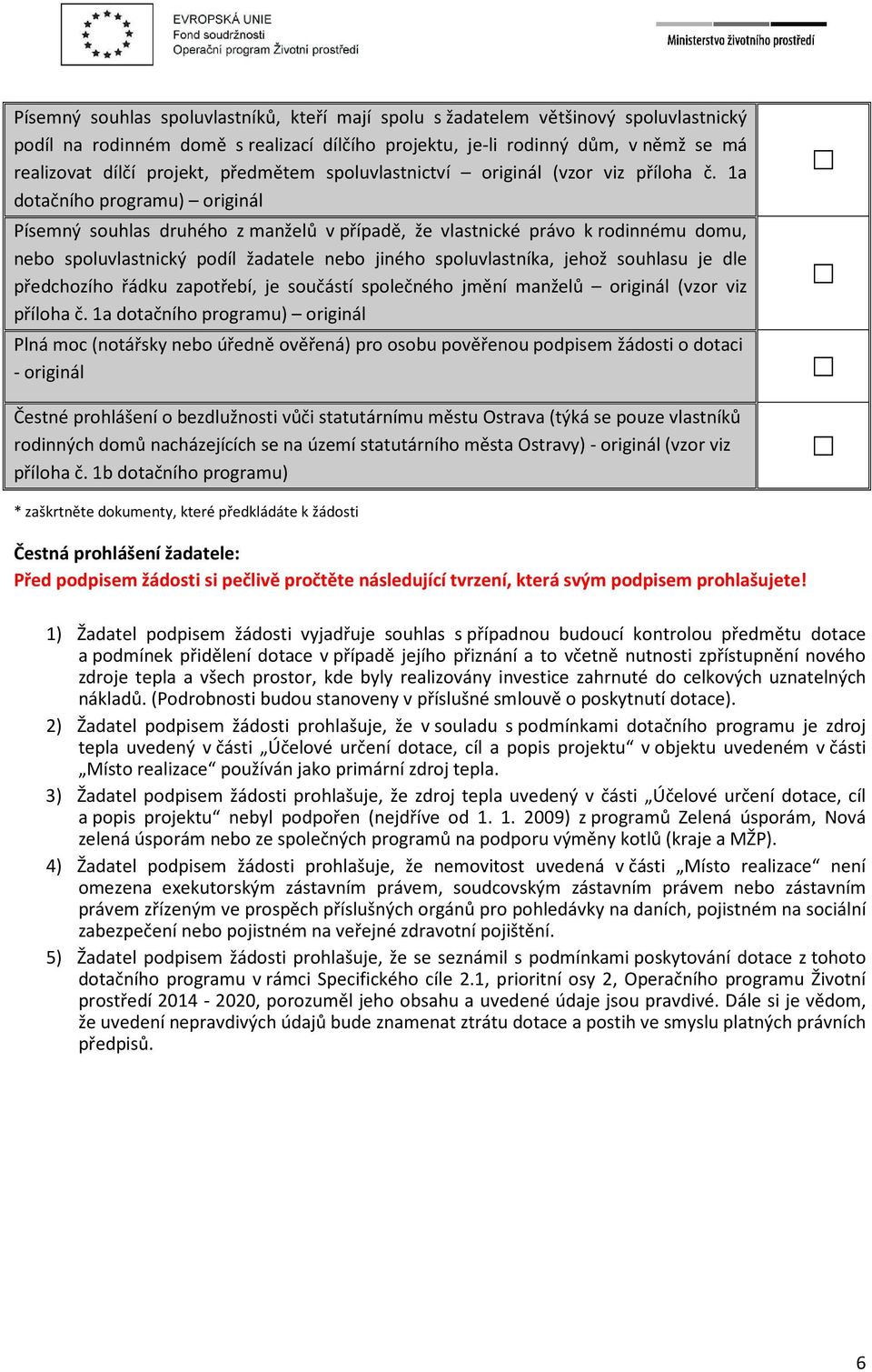 1a dotačního programu) originál Písemný souhlas druhého z manželů v případě, že vlastnické právo k rodinnému domu, nebo spoluvlastnický podíl žadatele nebo jiného spoluvlastníka, jehož souhlasu je