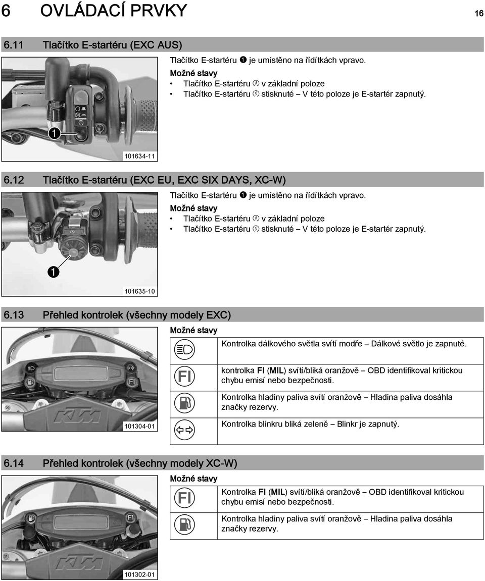 12 Tlačítko E-startéru (EXC EU, EXC SIX DAYS, XC-W) Tlačítko E-startéru1je umístěno na řídítkách vpravo.