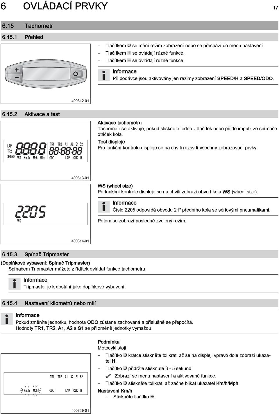 2 Aktivace a test Aktivace tachometru Tachometr se aktivuje, pokud stisknete jedno z tlačítek nebo přijde impulz ze snímače otáček kola.