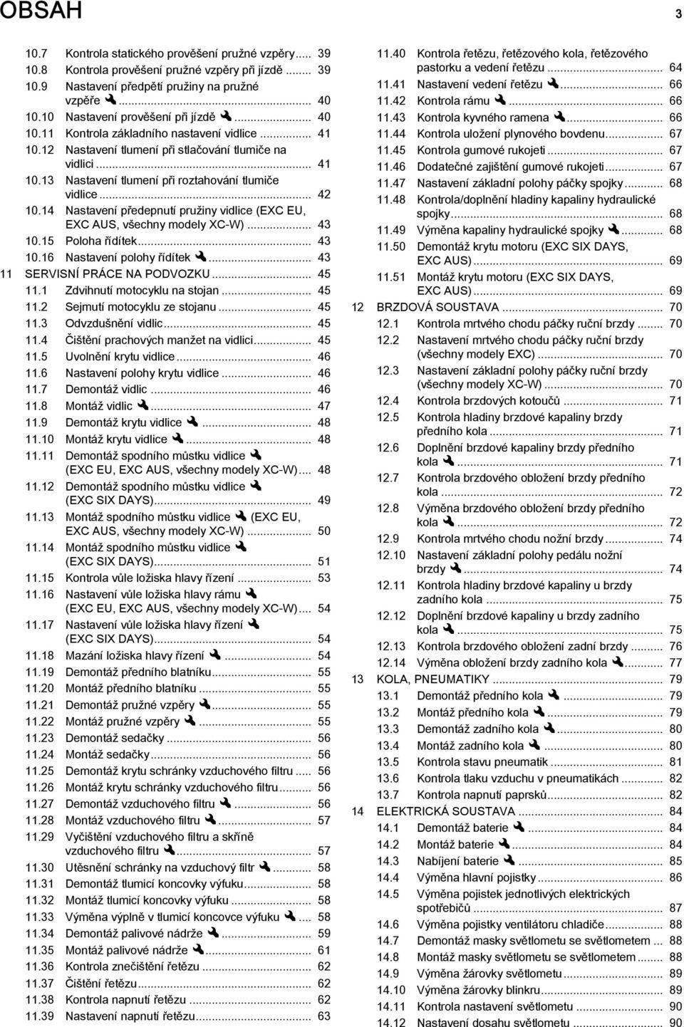 .. 42 10.14 Nastavení předepnutí pružiny vidlice (EXC EU, EXC AUS, všechny modely XC W)... 43 10.15 Poloha řídítek... 43 10.16 Nastavení polohy řídítekx... 43 11 SERVISNÍ PRÁCE NA PODVOZKU... 45 11.