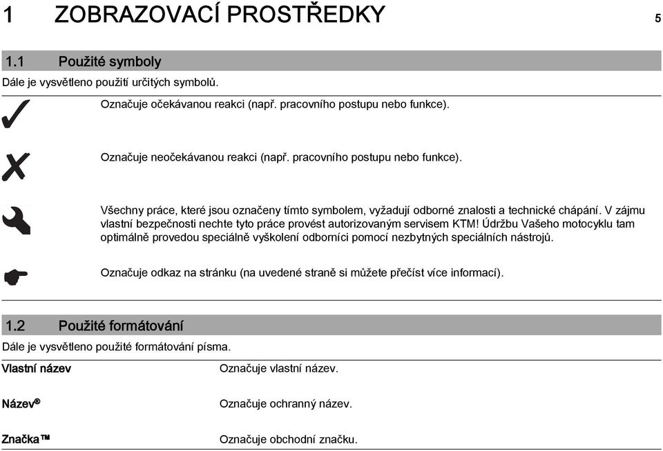 V zájmu vlastní bezpečnosti nechte tyto práce provést autorizovaným servisem KTM!