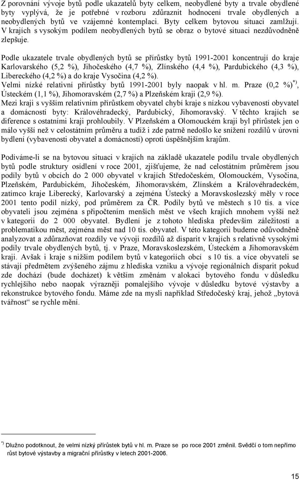 Podle ukazatele trvale obydlených bytů se přírůstky bytů 1991-2001 koncentrují do kraje Karlovarského (5,2 %), Jihočeského (4,7 %), Zlínského (4,4 %), Pardubického (4,3 %), Libereckého (4,2 %) a do