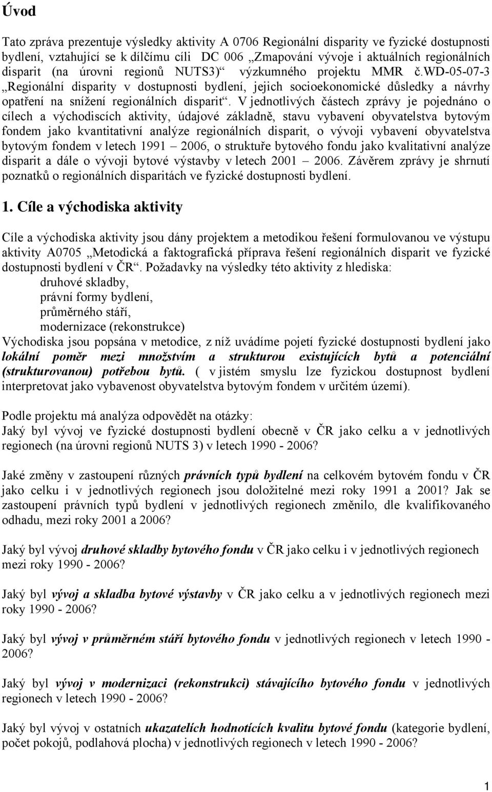 V jednotlivých částech zprávy je pojednáno o cílech a východiscích aktivity, údajové základně, stavu vybavení obyvatelstva bytovým fondem jako kvantitativní analýze regionálních disparit, o vývoji