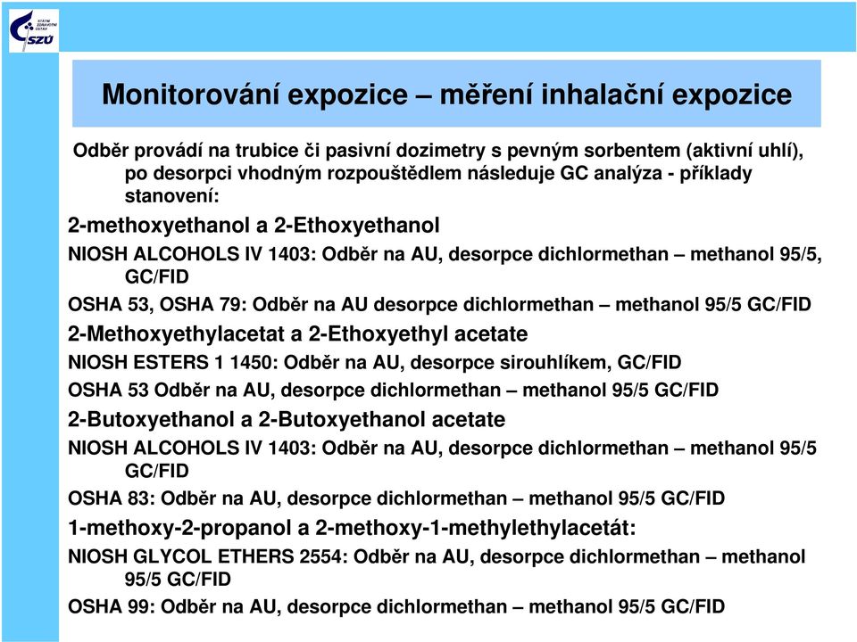 GC/FID 2-Methoxyethylacetat a 2-Ethoxyethyl acetate NIOSH ESTERS 1 1450: Odběr na AU, desorpce sirouhlíkem, GC/FID OSHA 53 Odběr na AU, desorpce dichlormethan methanol 95/5 GC/FID 2-Butoxyethanol a