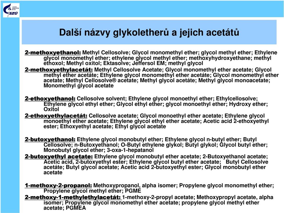 Glycol methyl ether acetáte; Ethylene glycol monomethyl ether acetáte; Glycol monomethyl ether acetate; Methyl Cellosolve acetate; Methyl glycol acetáte; Methyl glycol monoacetate; Monomethyl glycol