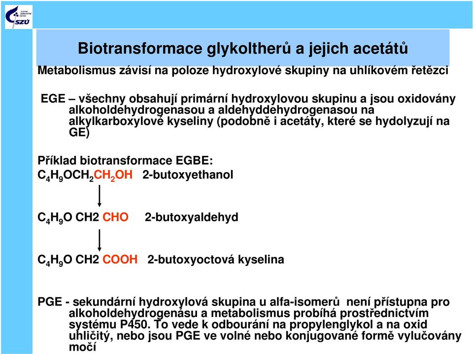 2 OH 2-butoxyethanol C 4 H 9 O CH2 CHO 2-butoxyaldehyd C 4 H 9 O CH2 COOH 2-butoxyoctová kyselina PGE - sekundární hydroxylová skupina u alfa-isomerů není přístupna pro
