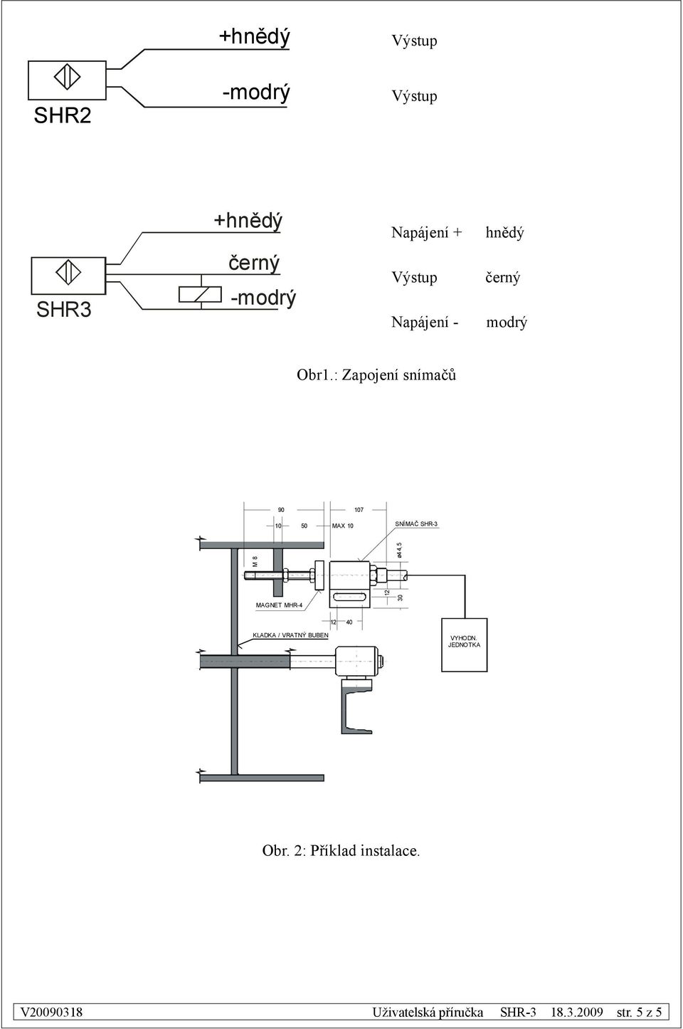 : Zapojení snímačů 90 107 10 50 MAX 10 SNÍMAČ SHR-3 M 8 ø4 4,5 MAGNET