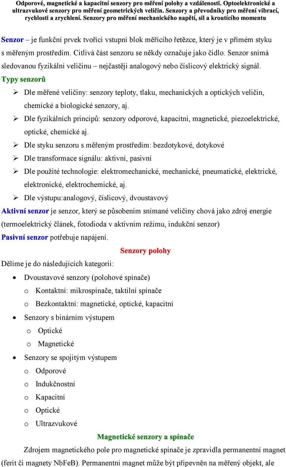 Dle měřené veličiny: senzory teploty, tlaku, mechanických a optických veličin, chemické a biologické senzory, aj.