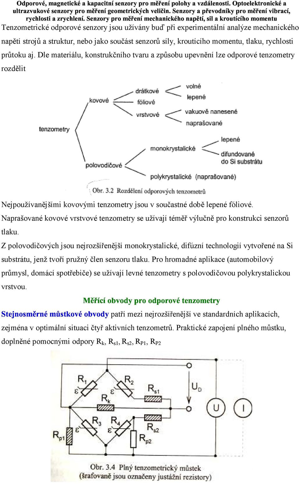 Naprašované kovové vrstvové tenzometry se užívají téměř výlučně pro konstrukci senzorů tlaku. Z polovodičových jsou nejrozšířenější monokrystalické, difúzní technologií vytvořené na Si -!