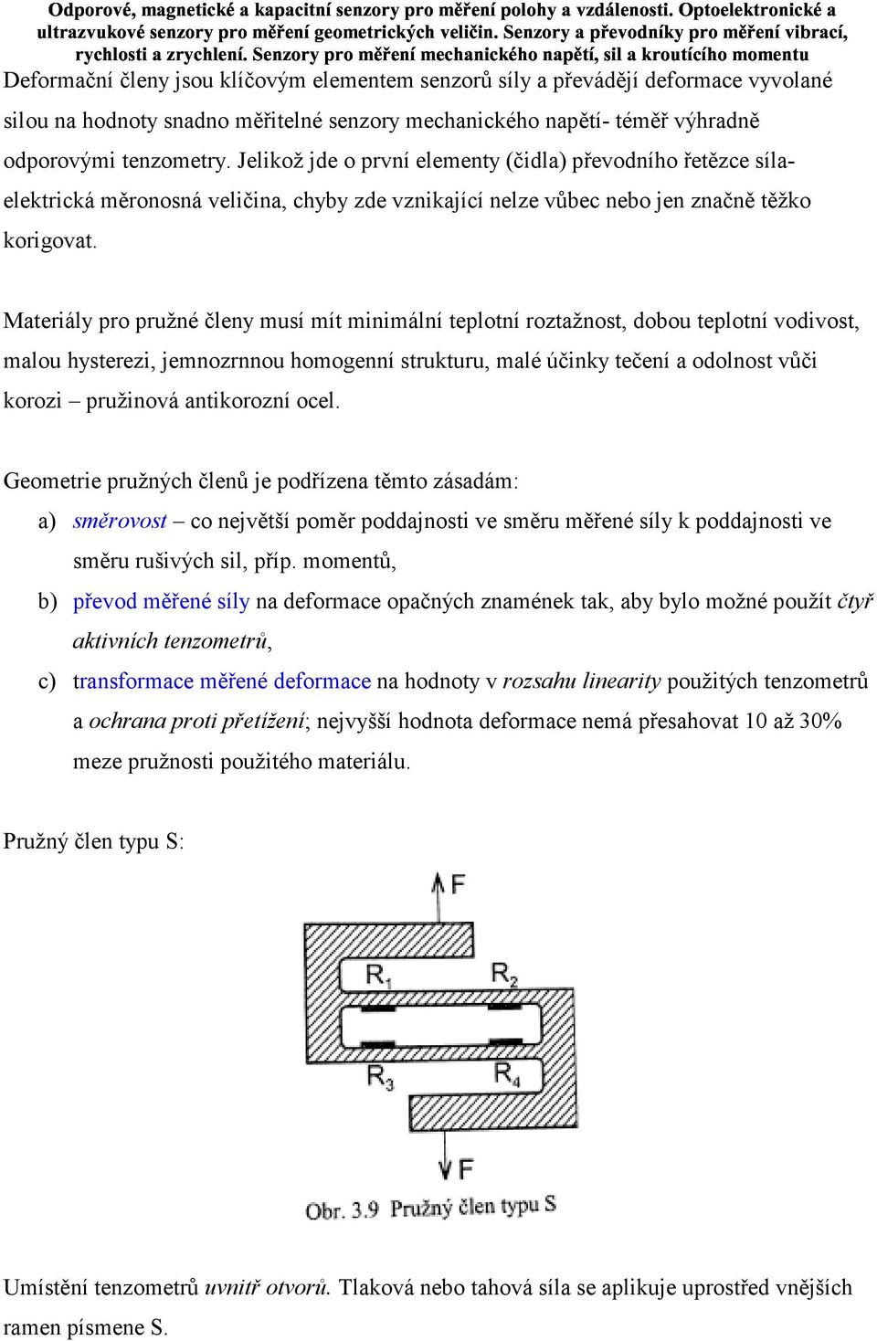 Materiály pro pružné členy musí mít minimální teplotní roztažnost, dobou teplotní vodivost, malou hysterezi, jemnozrnnou homogenní strukturu, malé účinky tečení a odolnost vůči korozi pružinová