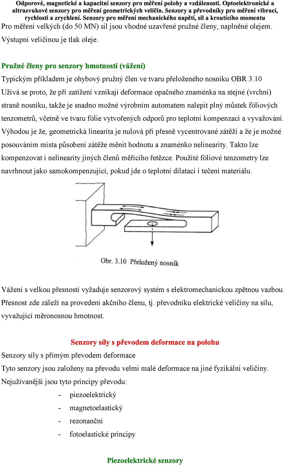 10 Užívá se proto, že při zatížení vznikají deformace opačného znaménka na stejné (vrchní) straně nosníku, takže je snadno možné výrobním automatem nalepit plný můstek fóliových tenzometrů, včetně ve