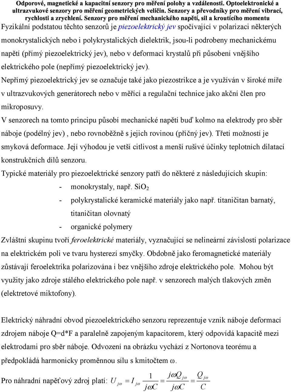 Nepřímý piezoelektrický jev se označuje také jako piezostrikce a je využíván v široké míře v ultrazvukových generátorech nebo v měřící a regulační technice jako akční člen pro mikroposuvy.