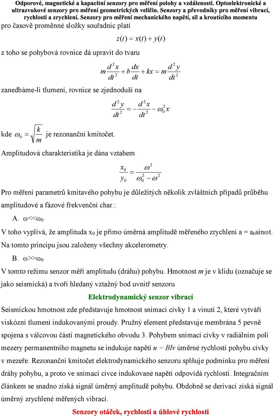 m Amplitudová charakteristika je dána vztahem d x y 0 0 d x = ω0 x dt ω = ω ω Pro měření parametrů kmitavého pohybu je důležitých několik zvláštních případů průběhu amplitudové a fázové frekvenční