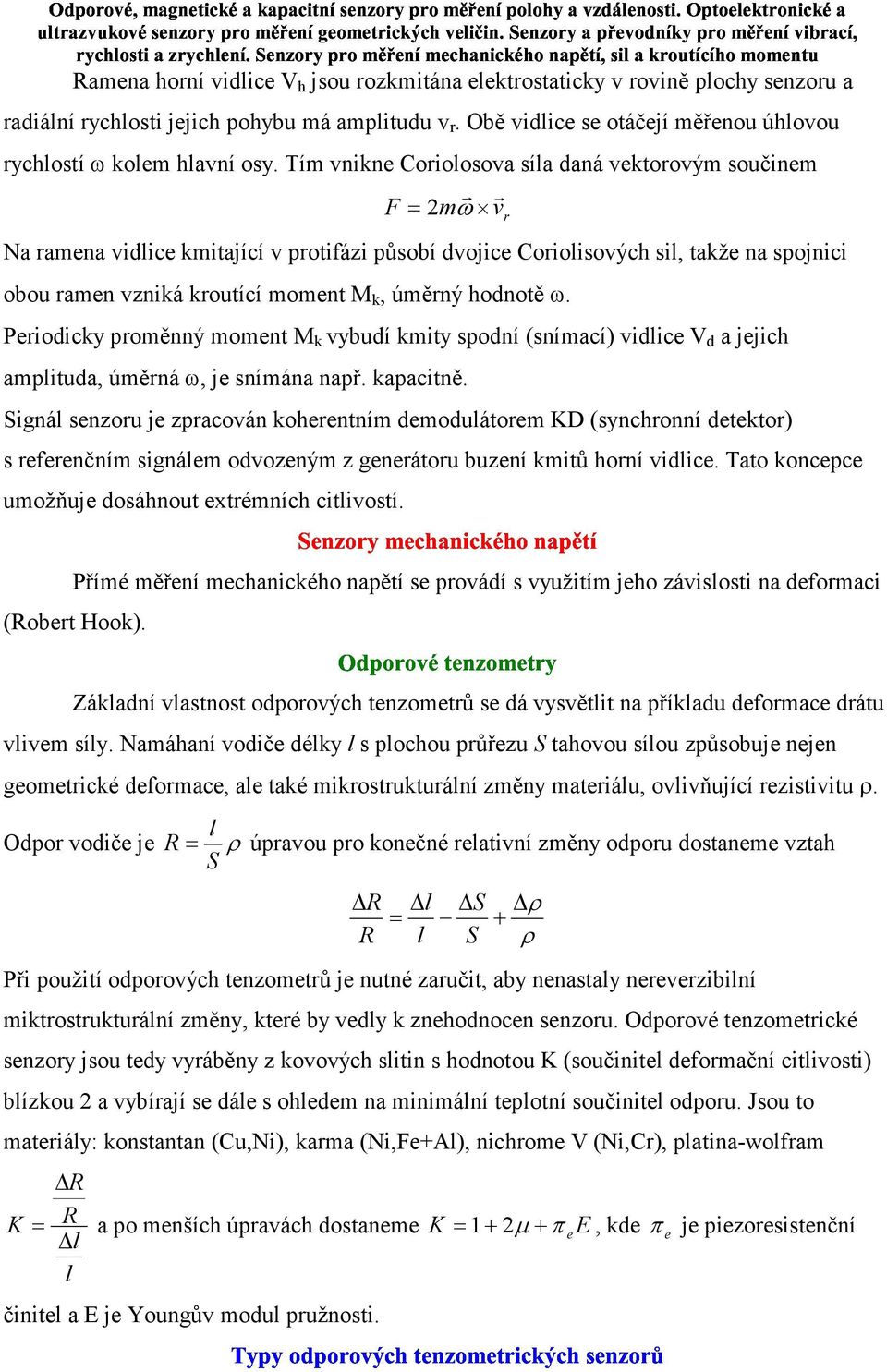 Tím vnikne Coriolosova síla daná vektorovým součinem r r F = m ω Na ramena vidlice kmitající v protifázi působí dvojice Coriolisových sil, takže na spojnici obou ramen vzniká kroutící moment M k,