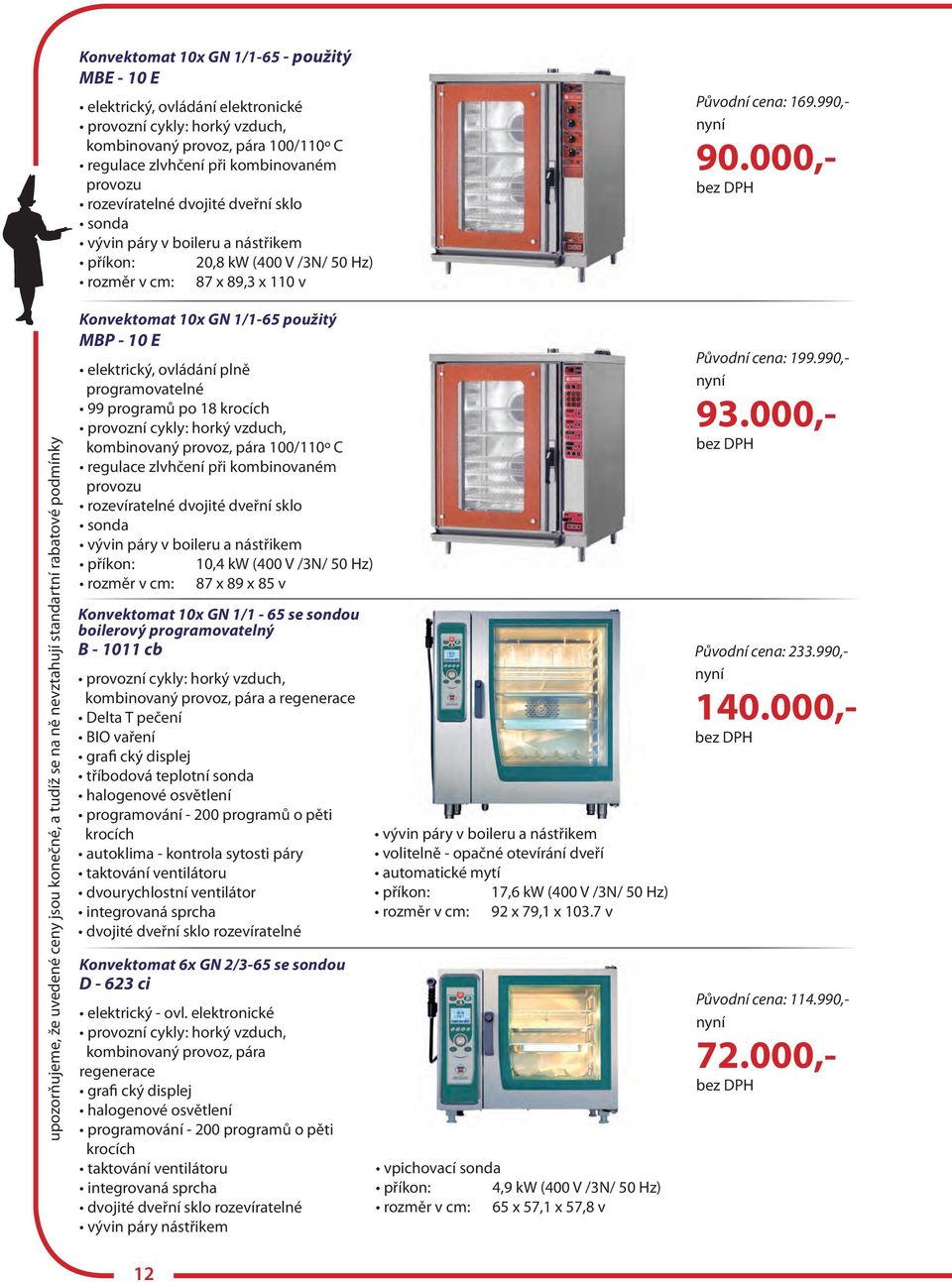 000,- upozorňujeme, že uvedené ceny jsou konečné, a tudíž se na ně nevztahují standartní rabatové podmínky Konvektomat 10x GN 1/1-65 použitý MBP - 10 E elektrický, ovládání plně programovatelné 99