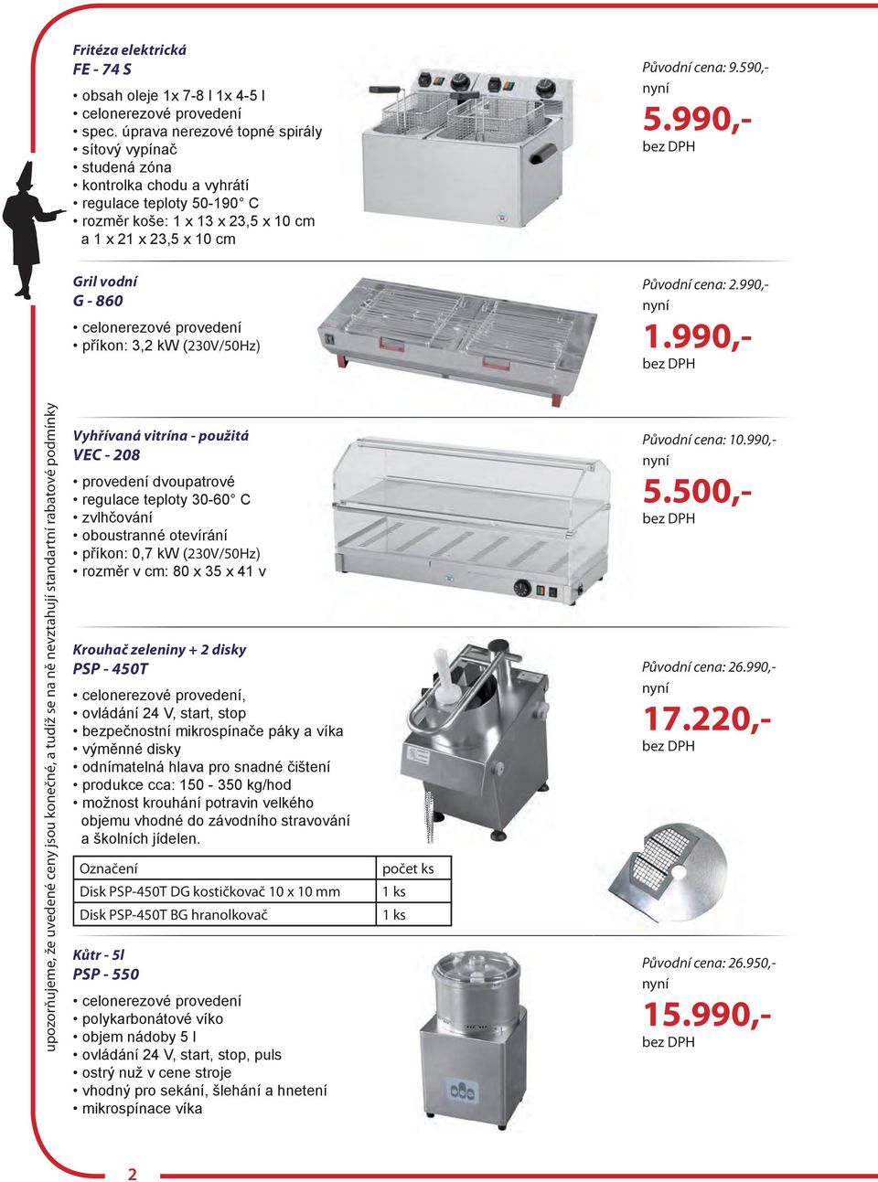 990,- Gril vodní G - 860 příkon: 3,2 kw (230V/50Hz) Původní cena: 2.990,- 1.