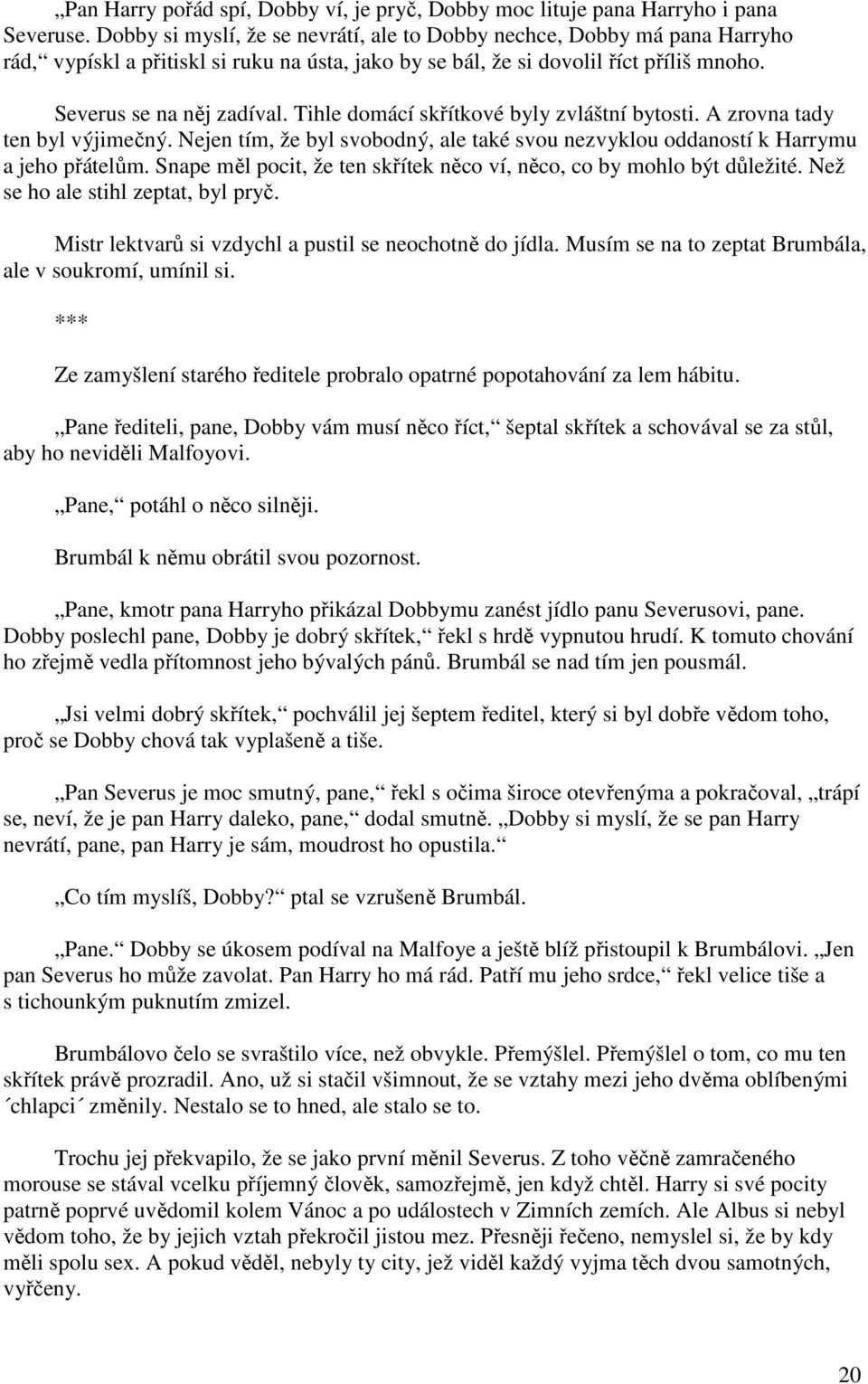 Tihle domácí skřítkové byly zvláštní bytosti. A zrovna tady ten byl výjimečný. Nejen tím, že byl svobodný, ale také svou nezvyklou oddaností k Harrymu a jeho přátelům.