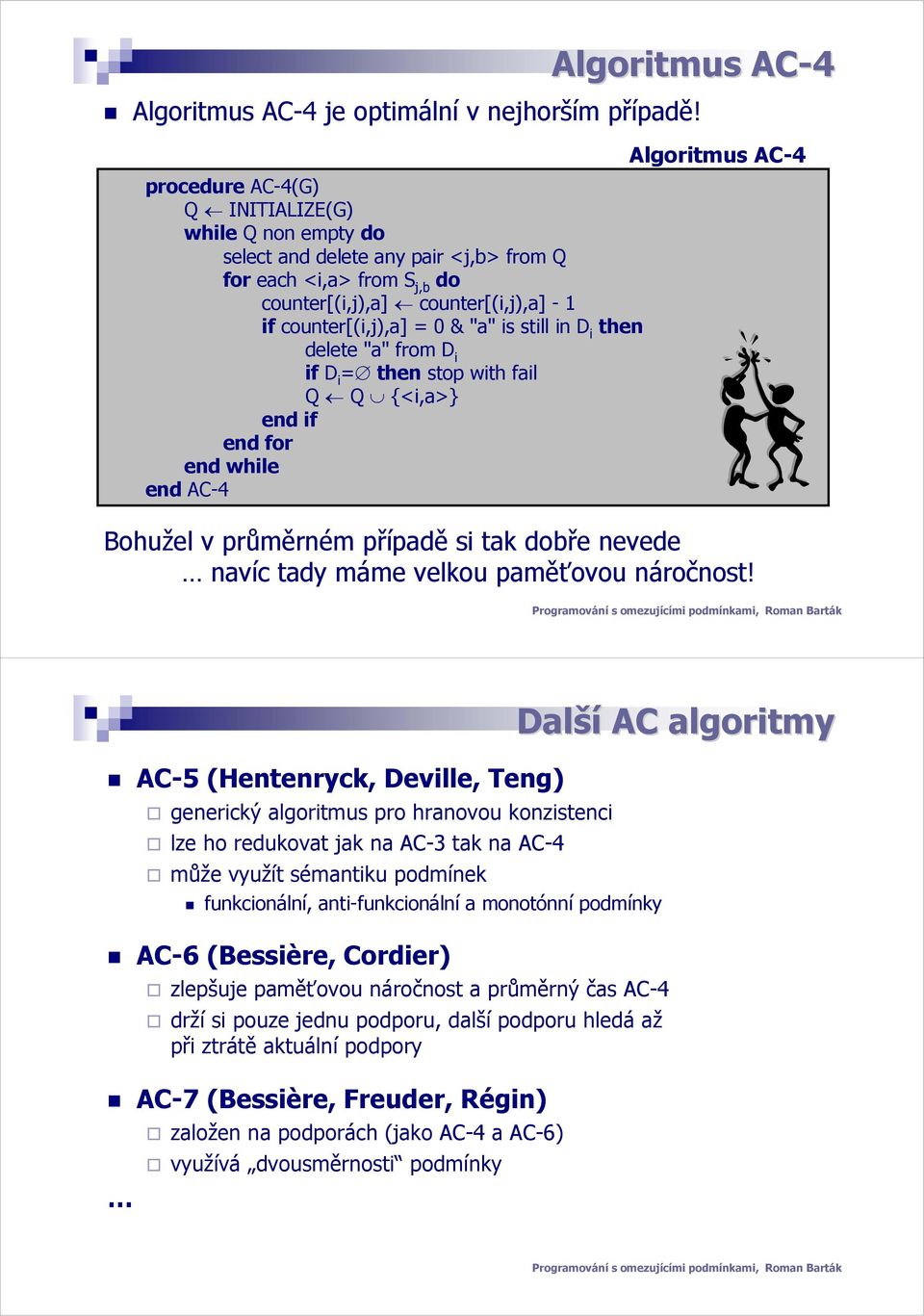 still in D i then delete "a" from D i if D i = then stop with fail Q Q {<i,a>} end if end AC-4 Algoritmus AC-4 Bohužel v průměrném případě si tak dobře nevede navíc tady máme velkou paměťovou