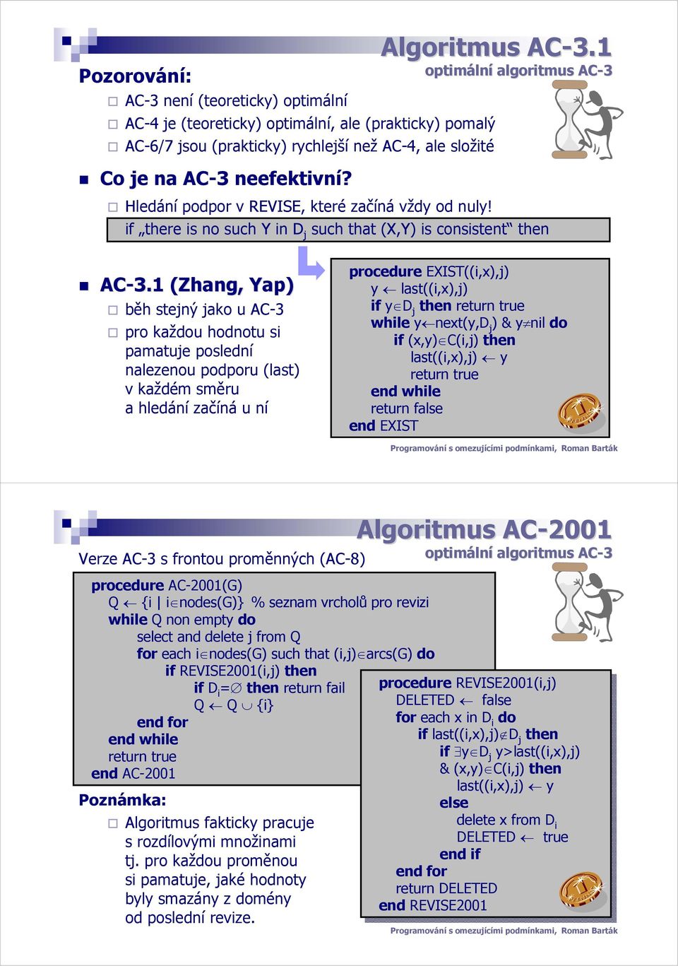 1 (Zhang, Yap) běh stejný jako u AC-3 pro každou hodnotu si pamatuje poslední nalezenou podporu (last) v každém směru a hledání začíná u ní procedure EXIST((i,x),j) y last((i,x),j) if y D j then