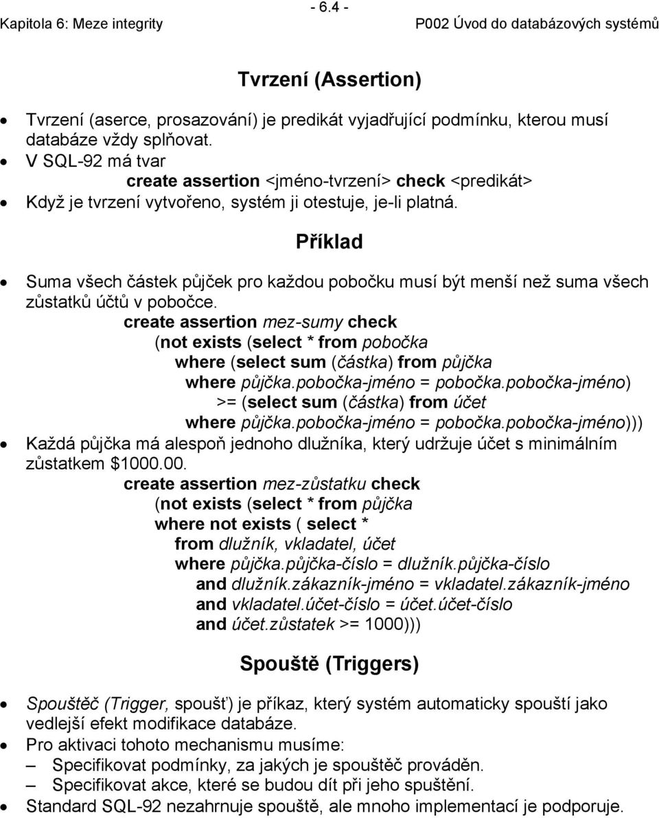 Příklad Suma všech částek půjček pro každou pobočku musí být menší než suma všech zůstatků účtů v pobočce.