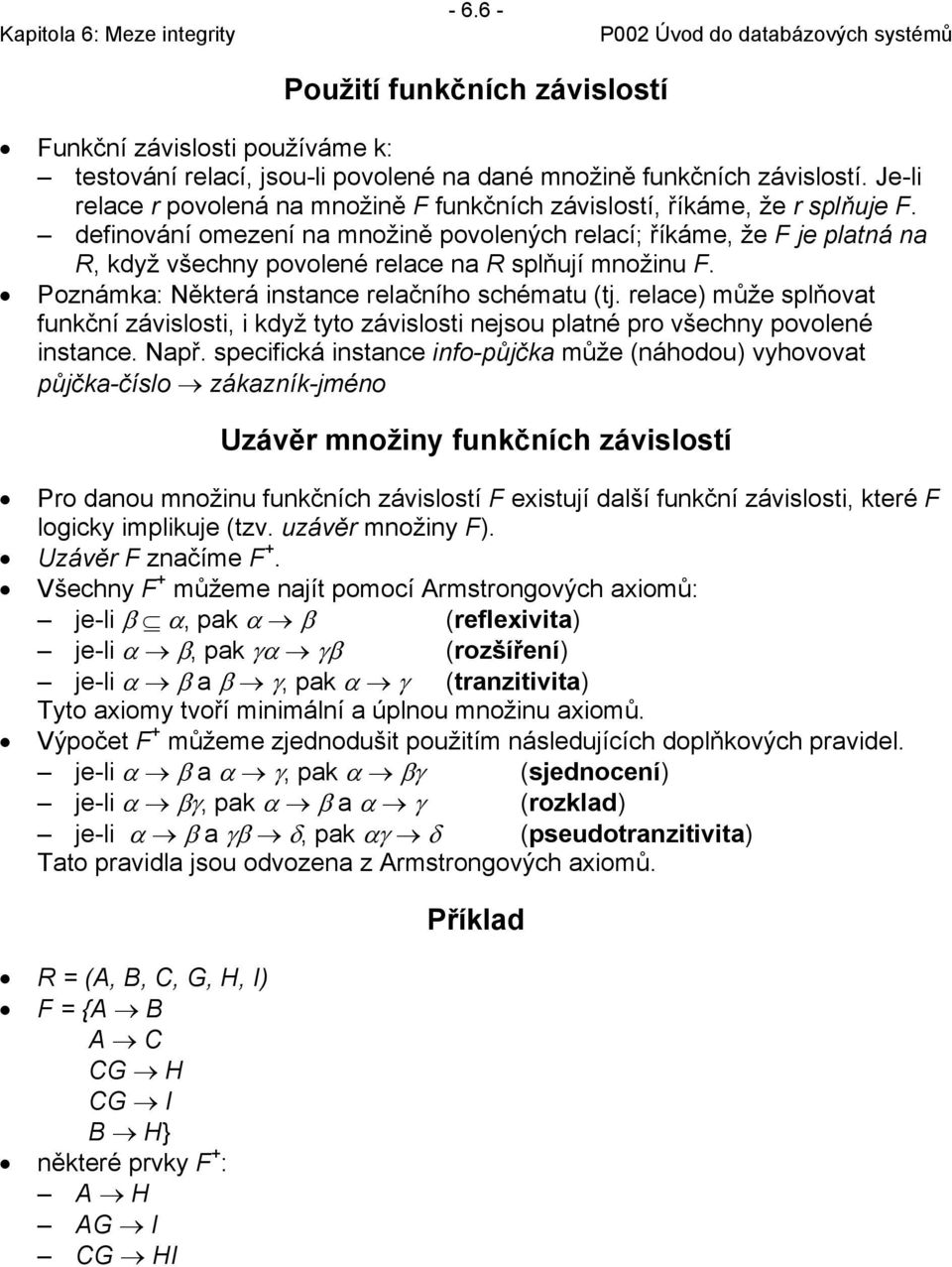 definování omezení na množině povolených relací; říkáme, že F je platná na R, když všechny povolené relace na R splňují množinu F. Poznámka: Některá instance relačního schématu (tj.