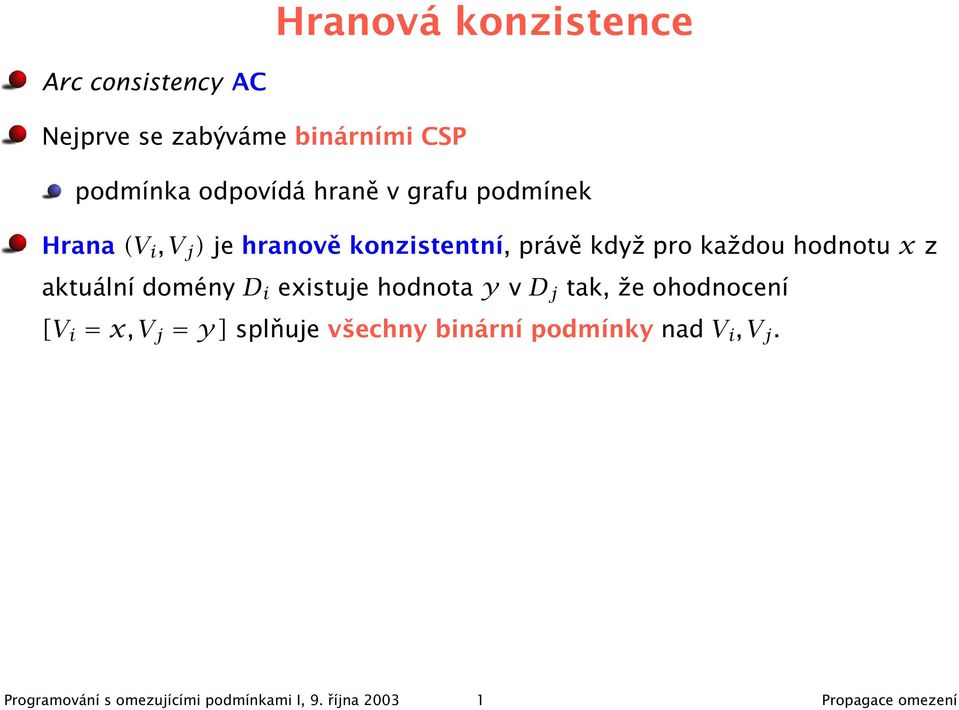 aktuální domény D i existuje hodnota y v D j tak, že ohodnocení [V i = x, V j = y] splňuje všechny