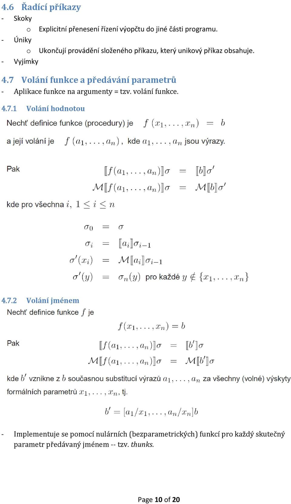 7 Volání funkce a předávání parametrů - Aplikace funkce na argumenty = tzv. volání funkce. 4.7.1 Volání hodnotou 4.