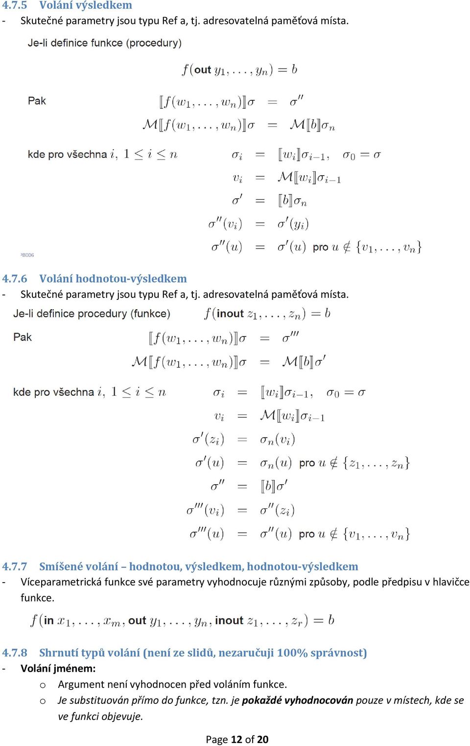 7 Smíšené volání hodnotou, výsledkem, hodnotou-výsledkem - Víceparametrická funkce své parametry vyhodnocuje různými způsoby, podle předpisu v hlavičce