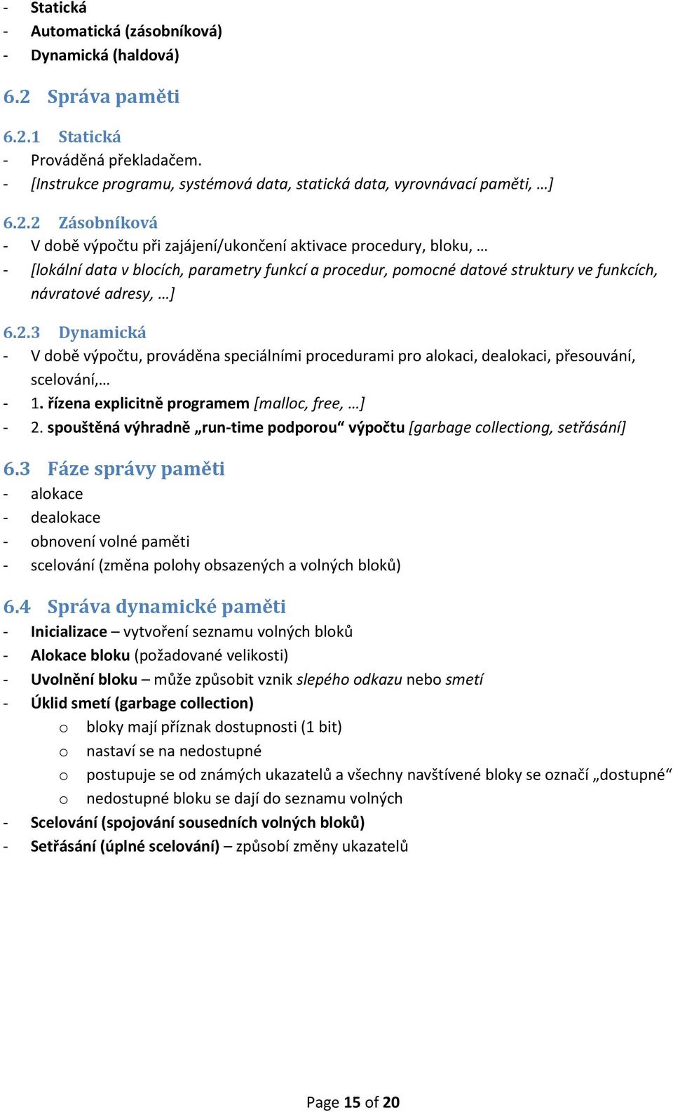 1 Statická - Prováděná překladačem. - [Instrukce programu, systémová data, statická data, vyrovnávací paměti, ] 6.2.