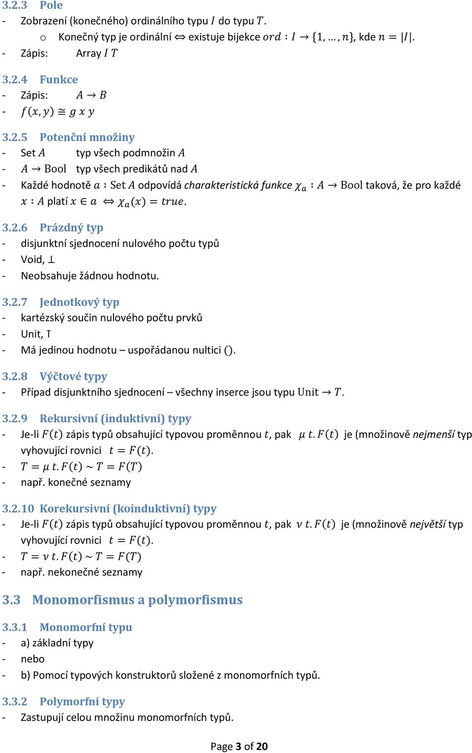 = true. 3.2.6 Prázdný typ - disjunktní sjednocení nulového počtu typů - Void, - Neobsahuje žádnou hodnotu. 3.2.7 Jednotkový typ - kartézský součin nulového počtu prvků - Unit, - Má jedinou hodnotu uspořádanou nultici ().