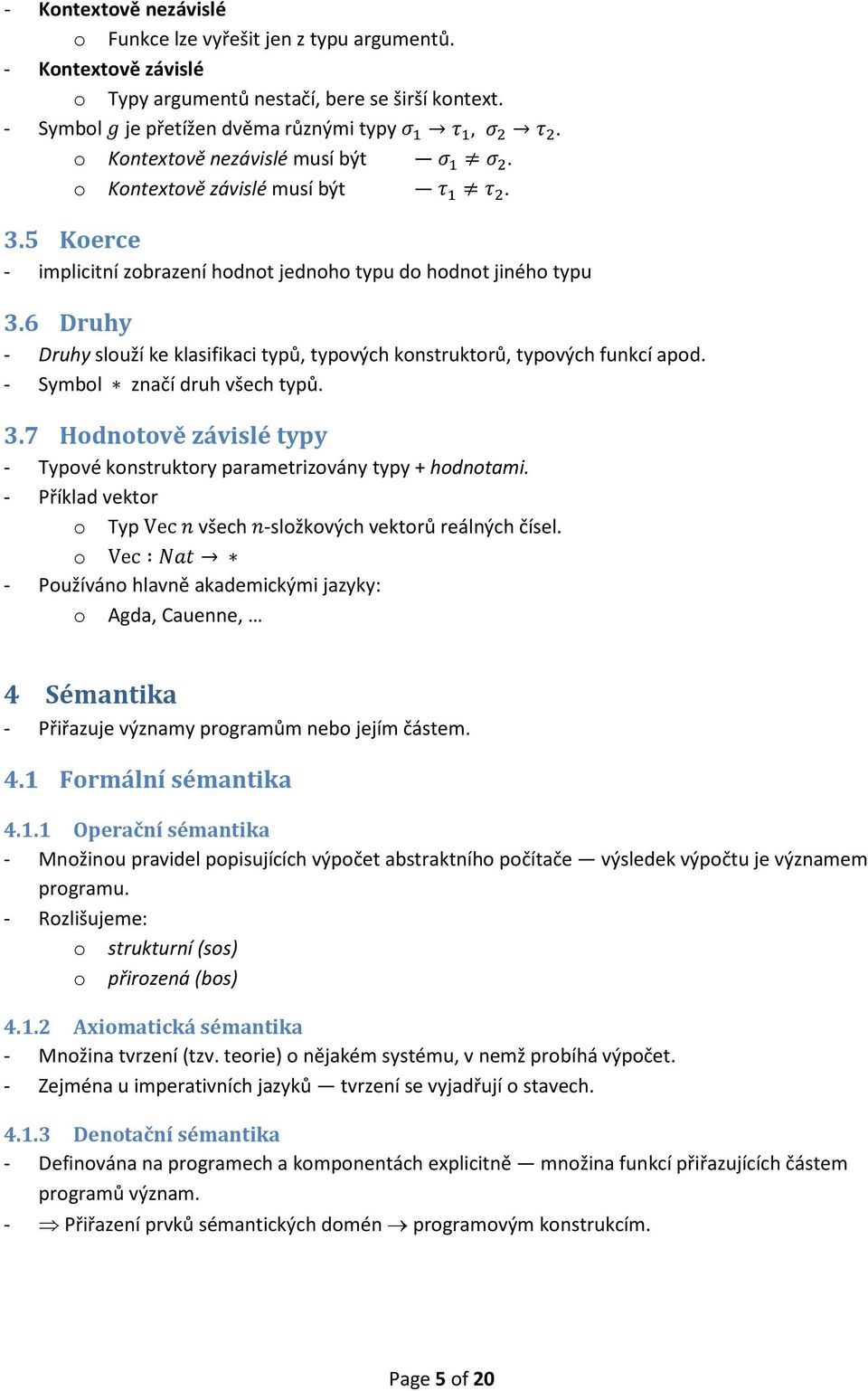 6 Druhy - Druhy slouží ke klasifikaci typů, typových konstruktorů, typových funkcí apod. - Symbol značí druh všech typů. 3.