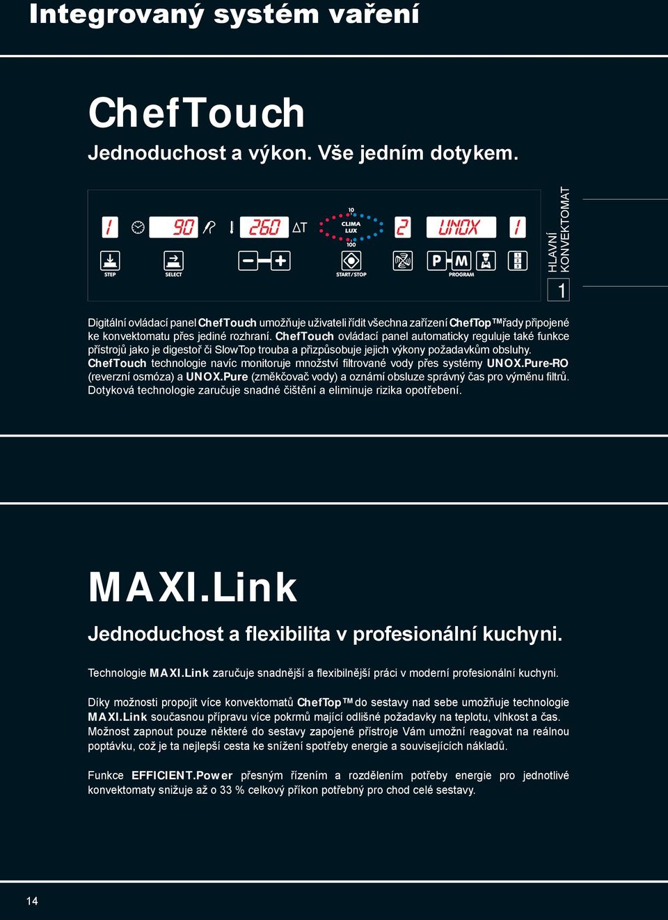 ChefTouch ovládací panel automaticky reguluje také funkce přístrojů jako je digestoř či SlowTop trouba a přizpůsobuje jejich výkony požadavkům obsluhy.