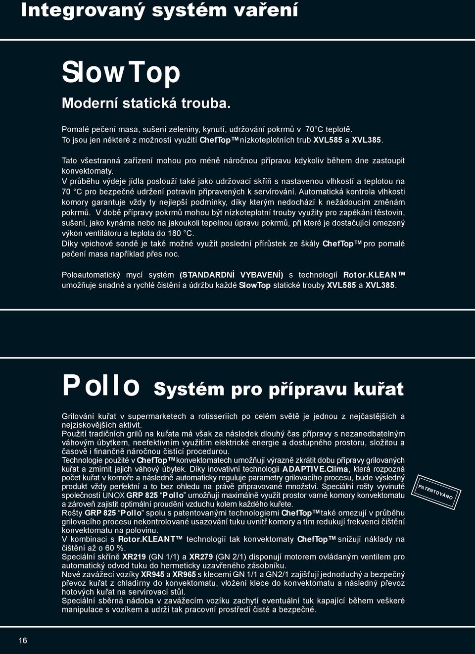 V průběhu výdeje jídla poslouží také jako udržovací skříň s nastavenou vlhkostí a teplotou na 70 C pro bezpečné udržení potravin připravených k servírování.