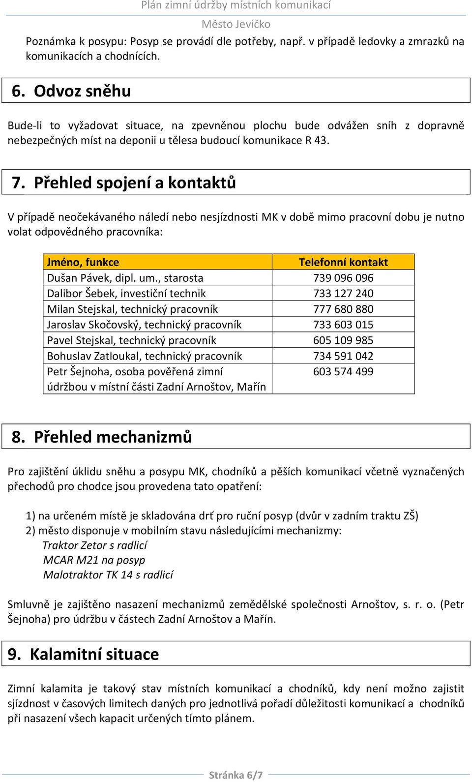 Přehled spojení a kontaktů V případě neočekávaného náledí nebo nesjízdnosti MK v době mimo pracovní dobu je nutno volat odpovědného pracovníka: Jméno, funkce Telefonní kontakt Dušan Pávek, dipl. um.