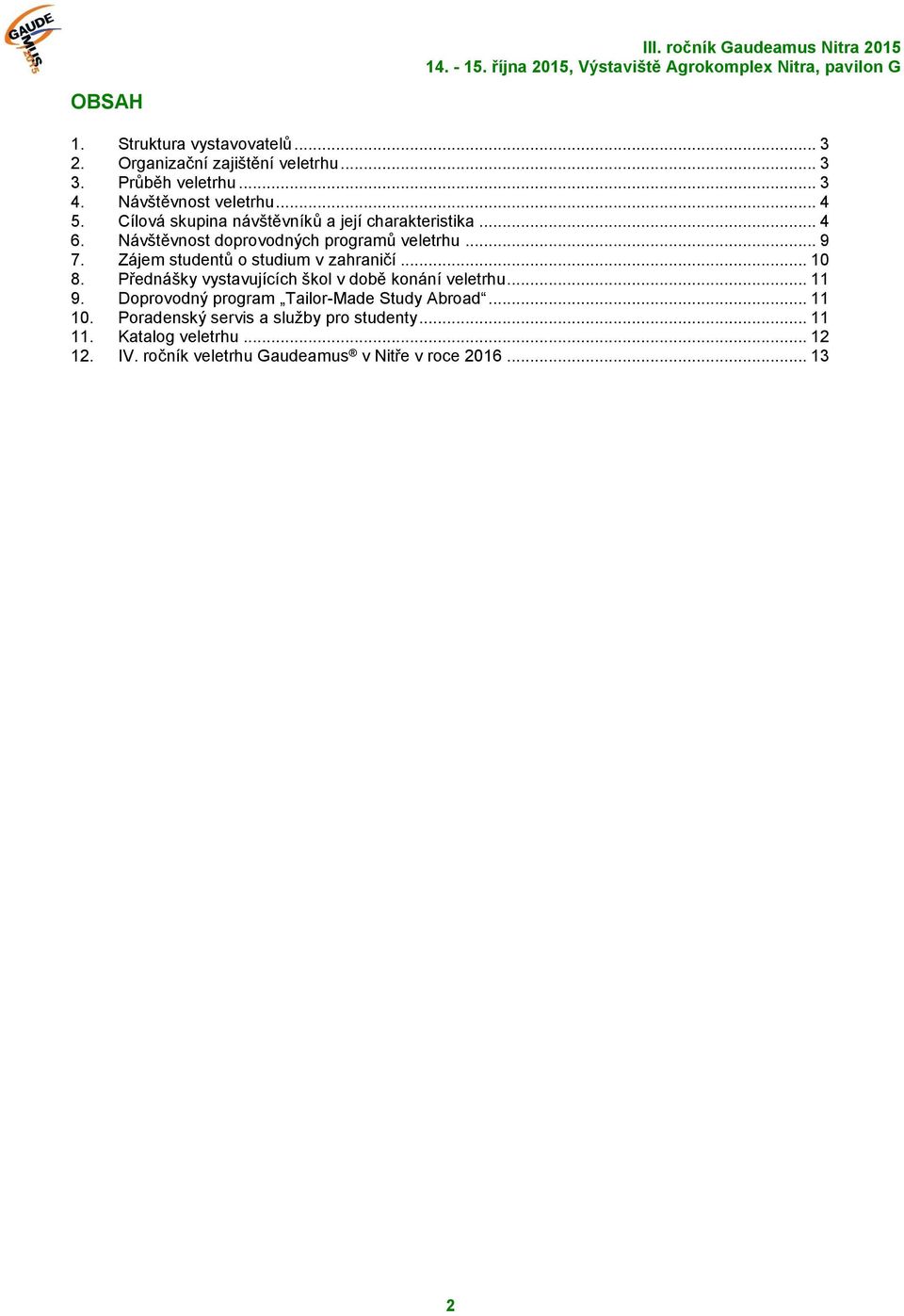 Zájem studentů o studium v zahraničí... 10 8. Přednášky vystavujících škol v době konání veletrhu... 11 9.