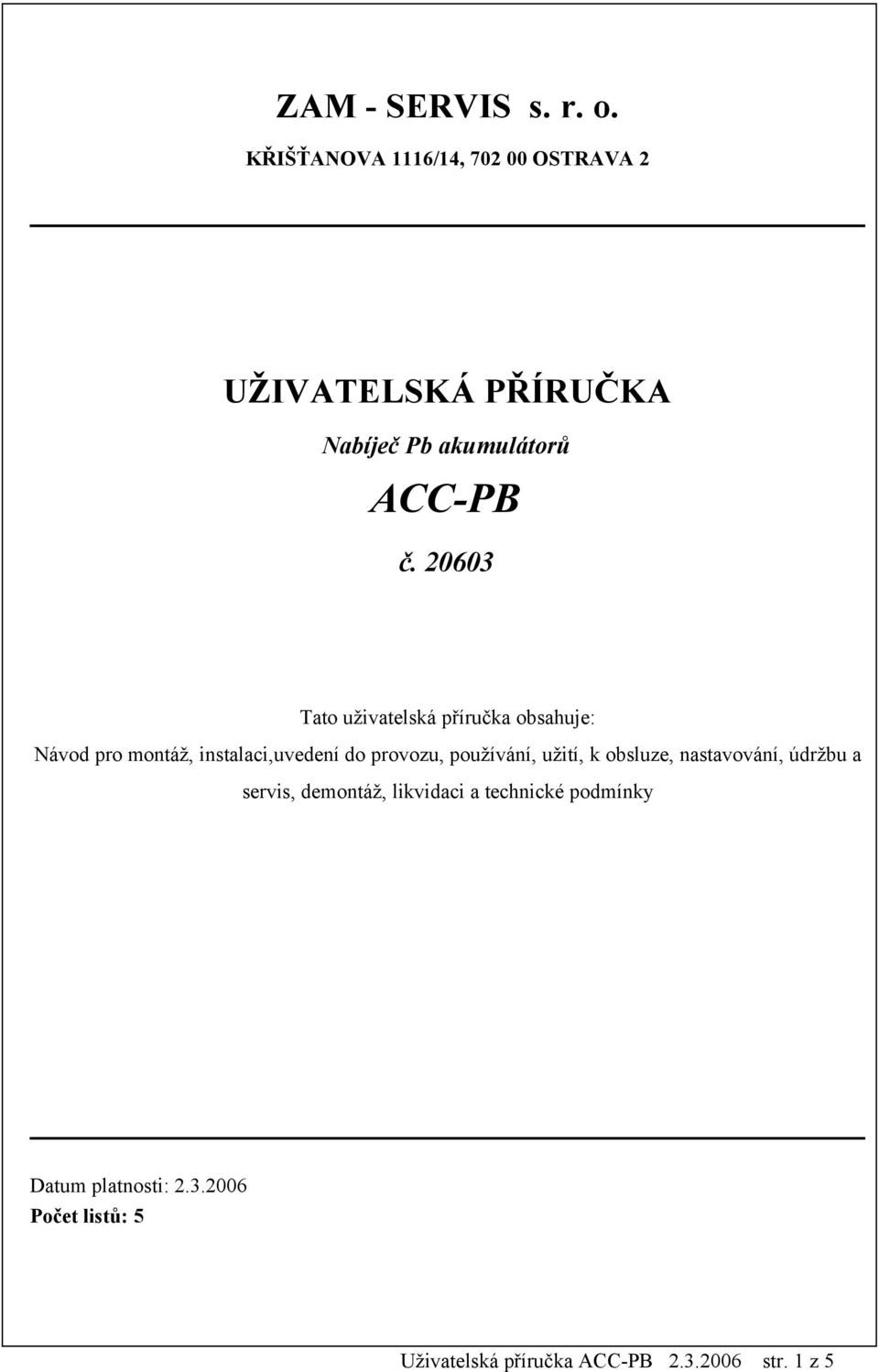 20603 Tato uživatelská příručka obsahuje: Návod pro montáž, instalaci,uvedení do provozu,