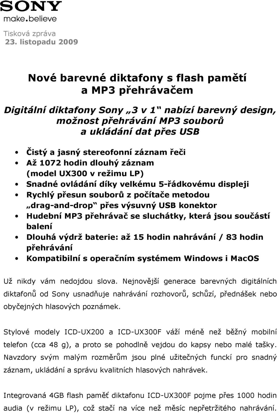 stereofonní záznam řeči Až 1072 hodin dlouhý záznam (model UX300 v režimu LP) Snadné ovládání díky velkému 5-řádkovému displeji Rychlý přesun souborů z počítače metodou drag-and-drop přes výsuvný USB