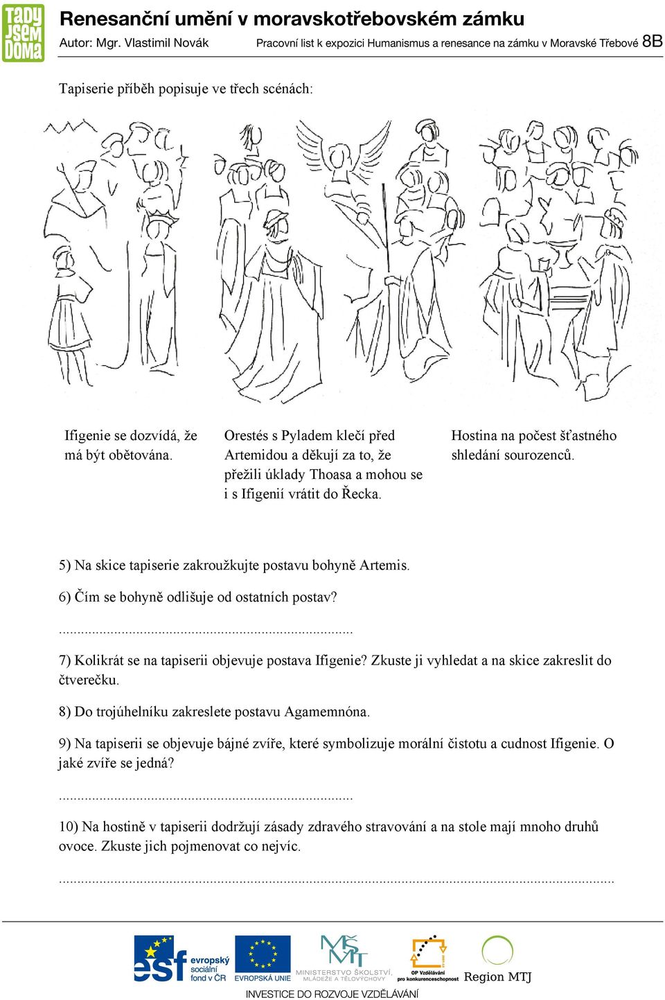 5) Na skice tapiserie zakroužkujte postavu bohyně Artemis. 6) Čím se bohyně odlišuje od ostatních postav?... 7) Kolikrát se na tapiserii objevuje postava Ifigenie?