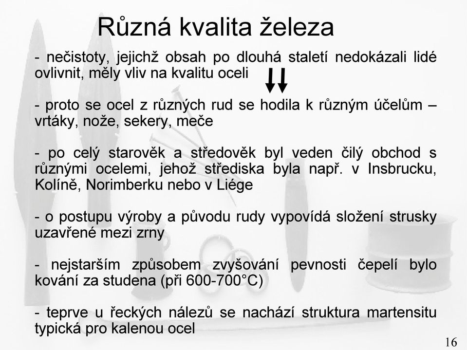 např. v Insbrucku, Kolíně, Norimberku nebo v Liége - o postupu výroby a původu rudy vypovídá složení strusky uzavřené mezi zrny - nejstarším