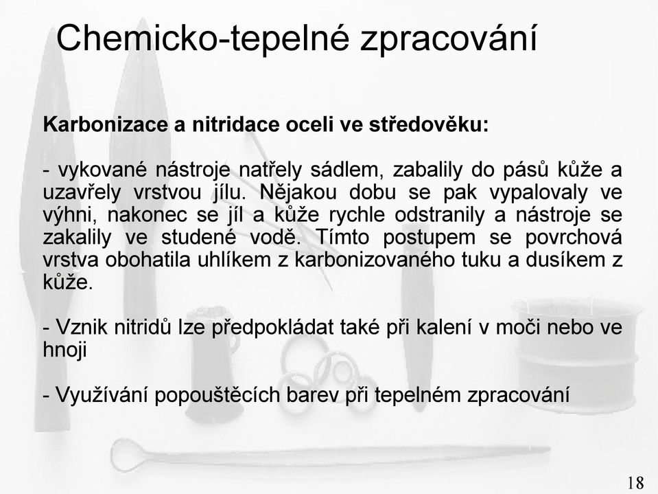 Nějakou dobu se pak vypalovaly ve výhni, nakonec se jíl a kůže rychle odstranily a nástroje se zakalily ve studené vodě.