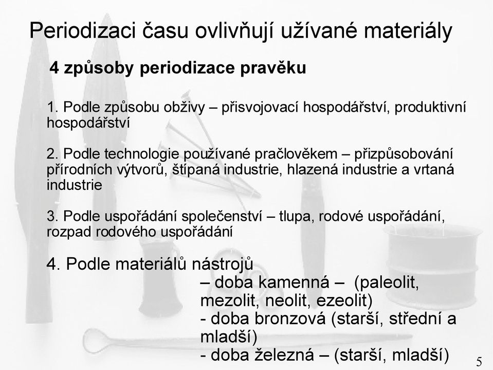 Podle technologie používané pračlověkem přizpůsobování přírodních výtvorů, štípaná industrie, hlazená industrie a vrtaná industrie