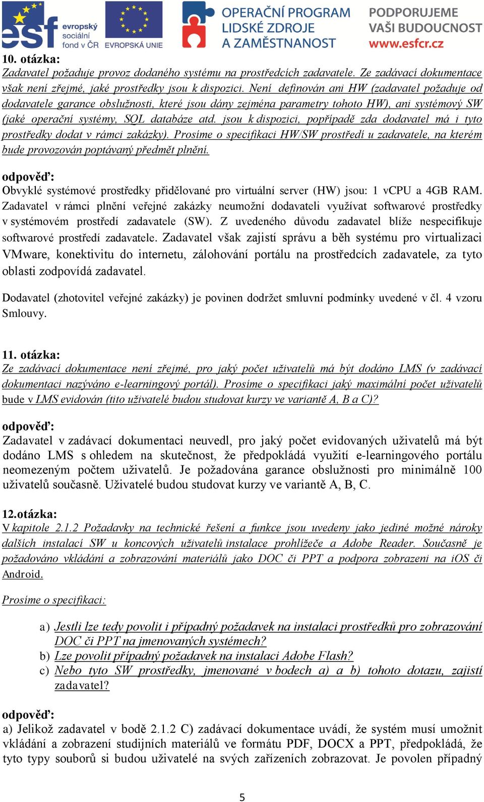 jsou k dispozici, popřípadě zda dodavatel má i tyto prostředky dodat v rámci zakázky). Prosíme o specifikaci HW/SW prostředí u zadavatele, na kterém bude provozován poptávaný předmět plnění.