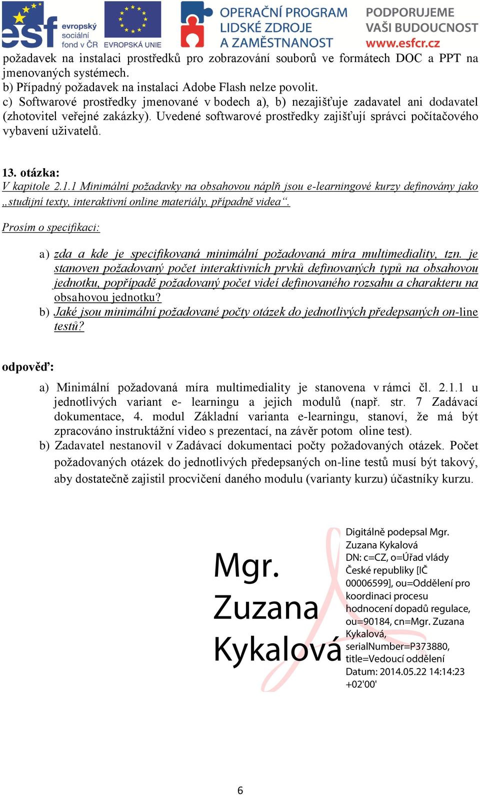 13. otázka: V kapitole 2.1.1 Minimální požadavky na obsahovou náplň jsou e-learningové kurzy definovány jako studijní texty, interaktivní online materiály, případně videa.