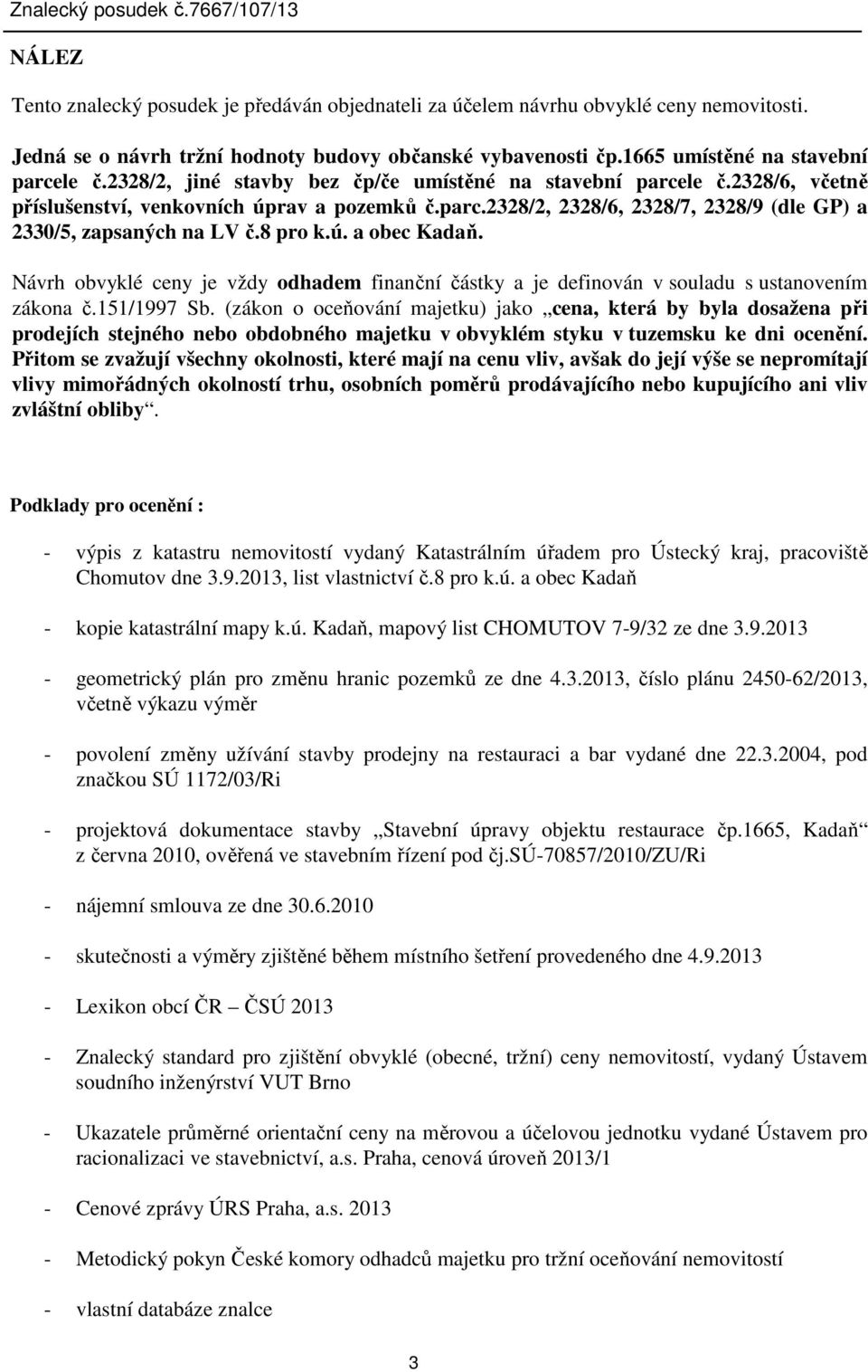 8 pro k.ú. a obec Kadaň. Návrh obvyklé ceny je vždy odhadem finanční částky a je definován v souladu s ustanovením zákona č.151/1997 Sb.