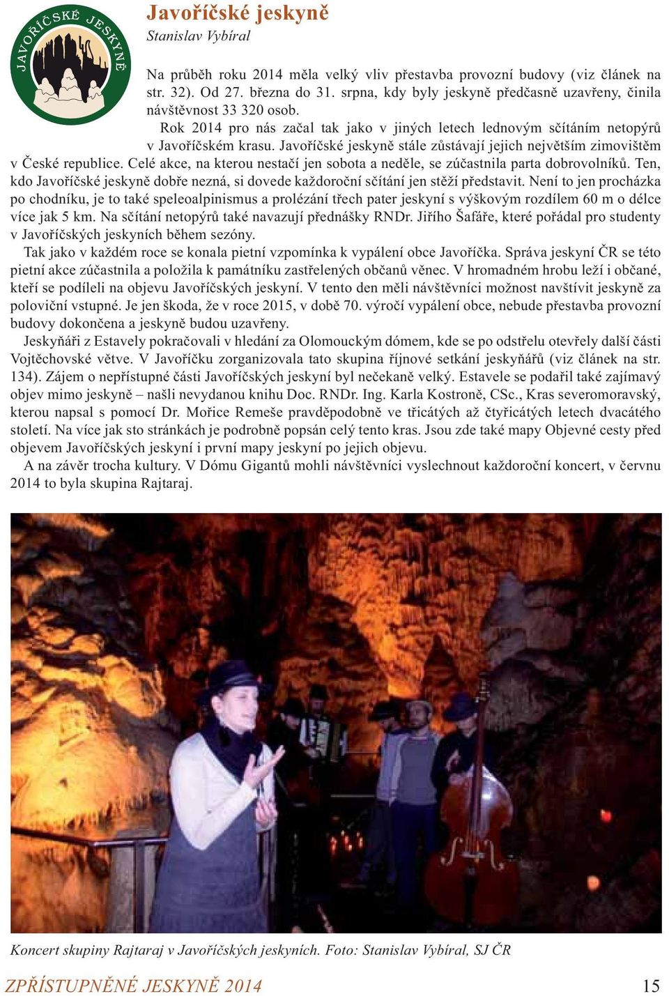 Javoříčské jeskyně stále zůstávají jejich největším zimovištěm v České republice. Celé akce, na kterou nestačí jen sobota a neděle, se zúčastnila parta dobrovolníků.