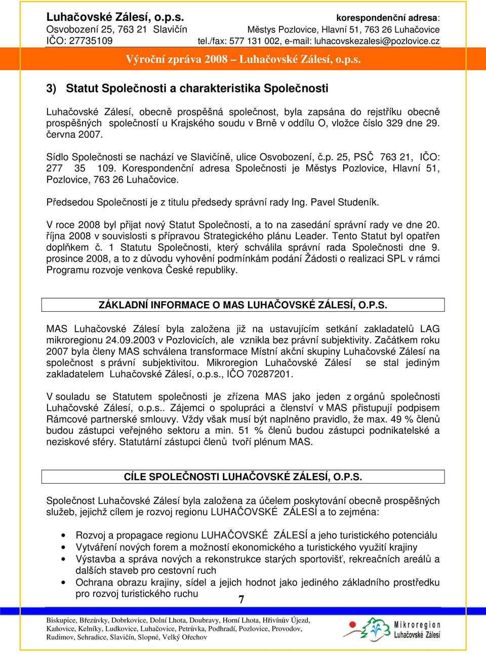 Korespondenční adresa Společnosti je Městys Pozlovice, Hlavní 51, Pozlovice, 763 26 Luhačovice. Předsedou Společnosti je z titulu předsedy správní rady Ing. Pavel Studeník.