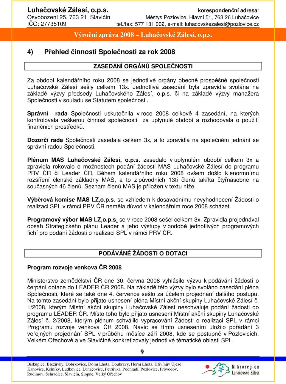 Správní rada Společnosti uskutečnila v roce 2008 celkově 4 zasedání, na kterých kontrolovala veškerou činnost společnosti za uplynulé období a rozhodovala o použití finančních prostředků.