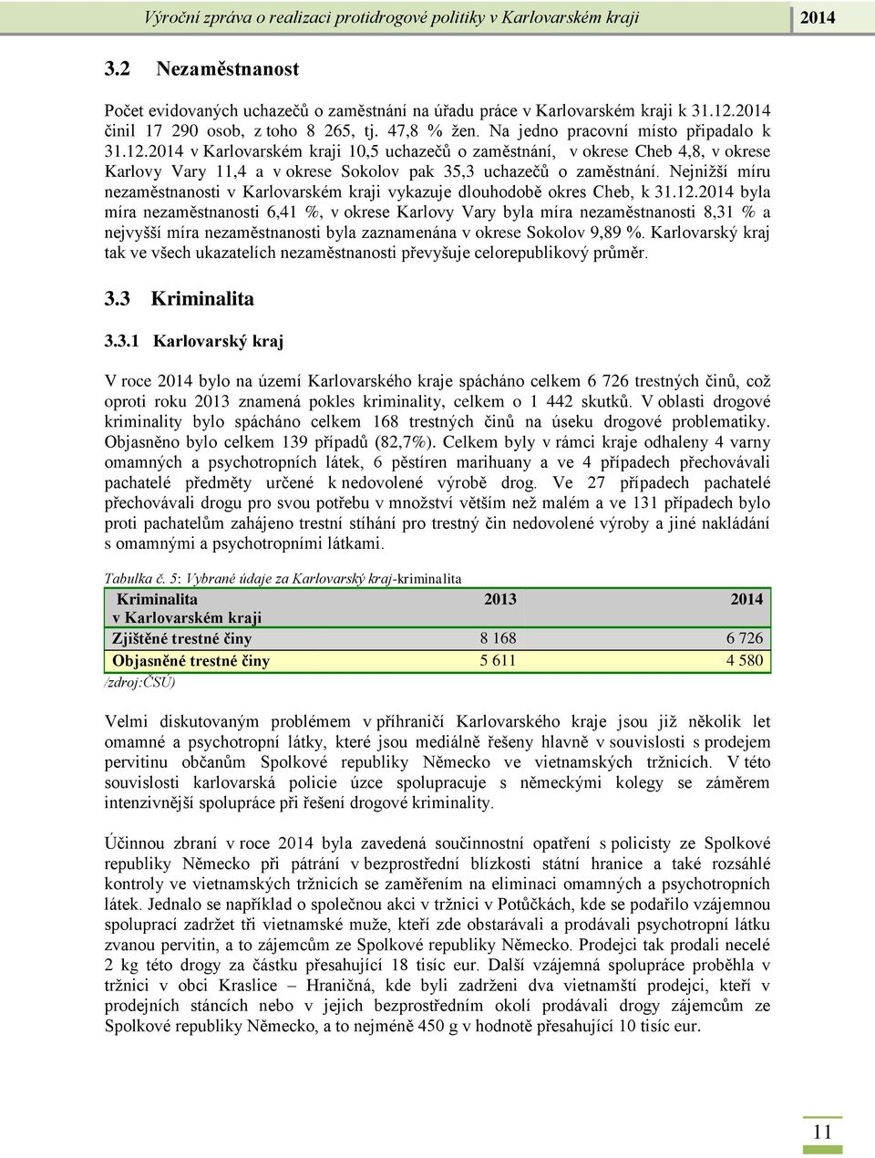 2014 v Karlovarském kraji 10,5 uchazečů o zaměstnání, v okrese Cheb 4,8, v okrese Karlovy Vary 11,4 a v okrese Sokolov pak 35,3 uchazečů o zaměstnání.