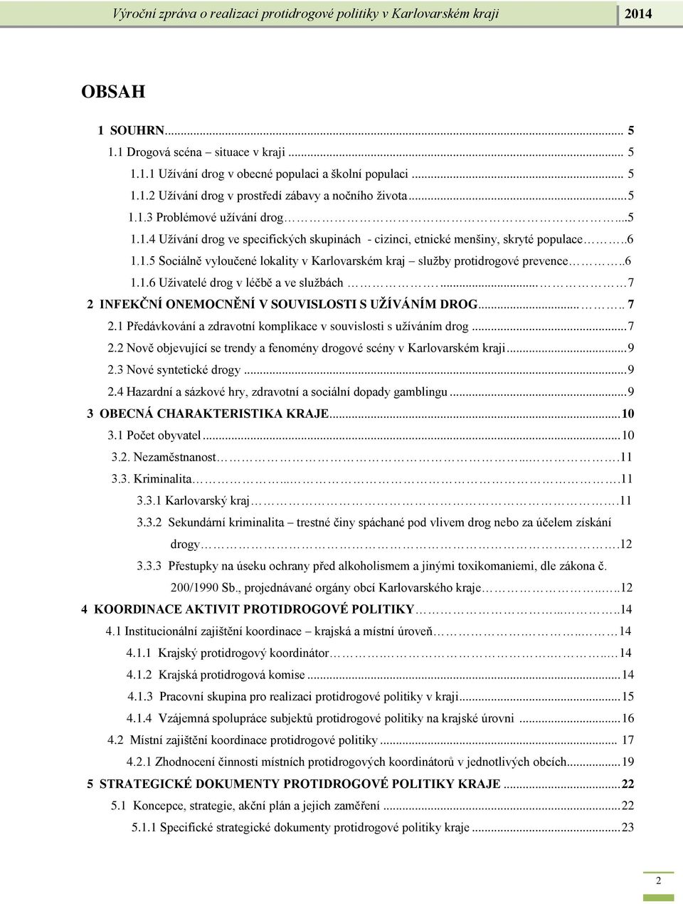 ... 7 2 INFEKČNÍ ONEMOCNĚNÍ V SOUVISLOSTI S UŽÍVÁNÍM DROG..... 7 2.1 Předávkování a zdravotní komplikace v souvislosti s užíváním drog... 7 2.2 Nově objevující se trendy a fenomény drogové scény v Karlovarském kraji.